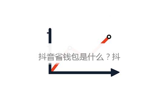 抖音省钱包是什么？抖音省钱包是什么意思啊