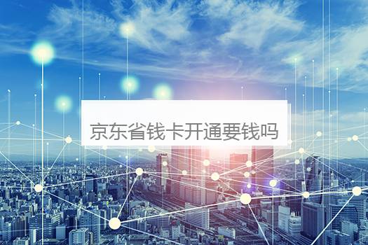京东省钱卡开通要钱吗？京东省钱卡关闭方案