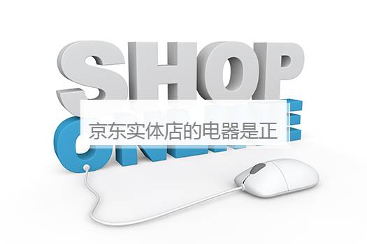 京东实体店的电器是正品吗？京东实体店的货可靠吗