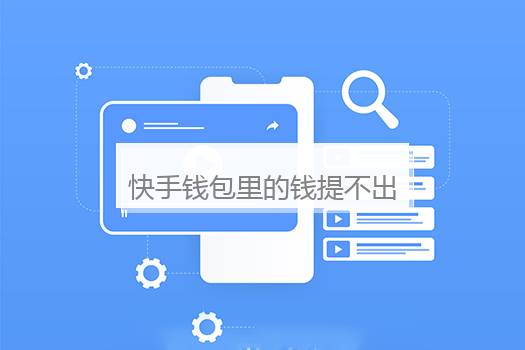 快手钱包里的钱提不出来怎么办？快手有钱提不出来怎么办