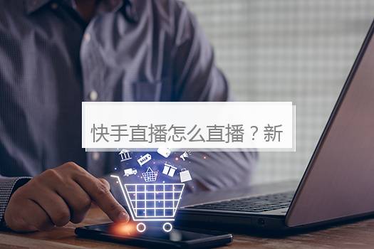 快手直播怎么直播？新手开直播的步骤
