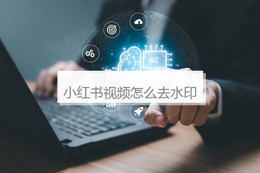 小红书视频怎么去水印？小红书视频怎么去水印保存到手机