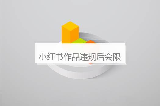 小红书作品违规后会限流吗？小红书怎么会被限流