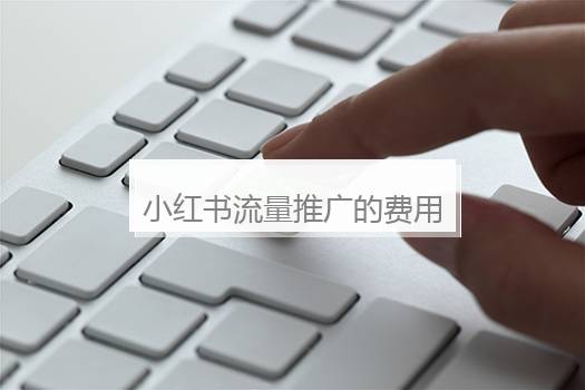 小红书流量推广的费用是多少？小红书流量推广