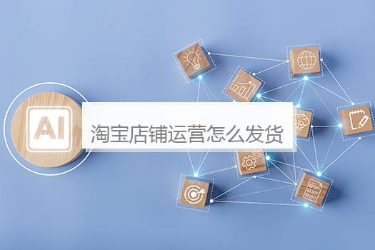 淘宝店铺运营怎么发货？淘宝店铺怎么运营