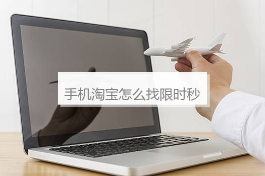 手机淘宝怎么找限时秒杀？淘宝限时秒杀时间