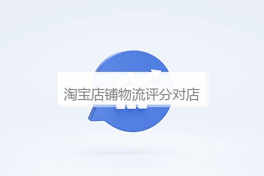 淘宝店铺物流评分对店铺影响大吗？淘宝店铺物流评分低怎么办