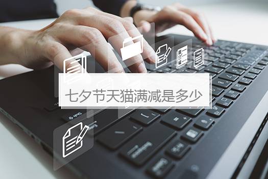 七夕节天猫满减是多少？天猫七夕节满300-30