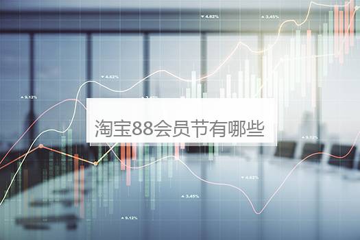 淘宝88会员节有哪些福利限时折扣活动？淘宝88会员限时折扣券