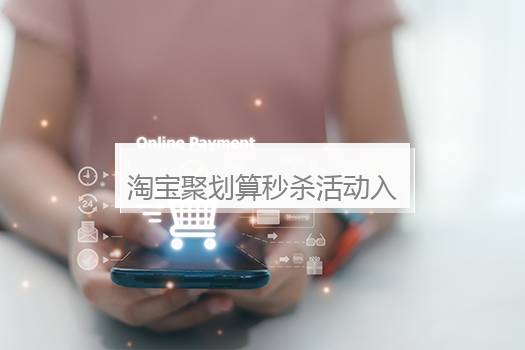 淘宝聚划算秒杀活动入口在哪？淘宝聚划算秒杀用手机还是电脑