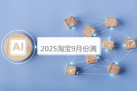 2025淘宝9月份满减活动时间表？淘宝2021年9月满减活动时间表