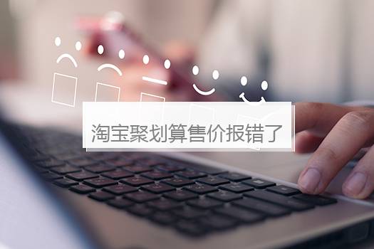 淘宝聚划算售价报错了怎么办？淘宝聚划算降价能够退差价吗