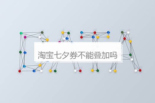 淘宝七夕券不能叠加吗？淘宝商品券和店铺券能够叠加吗