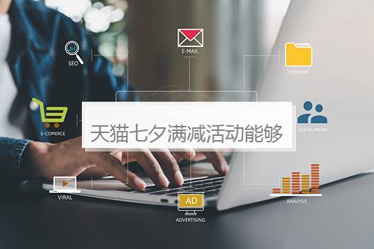 天猫七夕满减活动能够叠加使用吗？天猫一般什么时候有满减