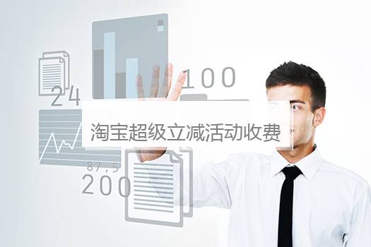 淘宝超级立减活动收费吗？淘宝超级立减活动收费吗多少钱